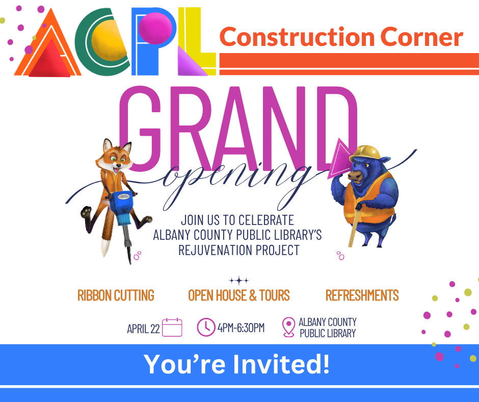 April 3 (3) Photo of invite to grand opening. Text reads: Grand Opening. Join us to celebrate Albany County Public Library's Rejuvenation Project. Ribbon cutting, open house, tours, and refreshments. April 22 from 4pm - 6:30 pm at ACPL.