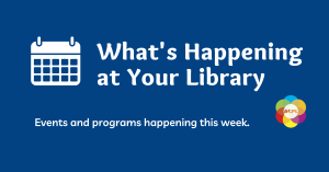 An image featuring an icon of a calendar. Large text reads What's Happening at Your Library. Underneath, smaller text reads "Events and Programs happening this week"