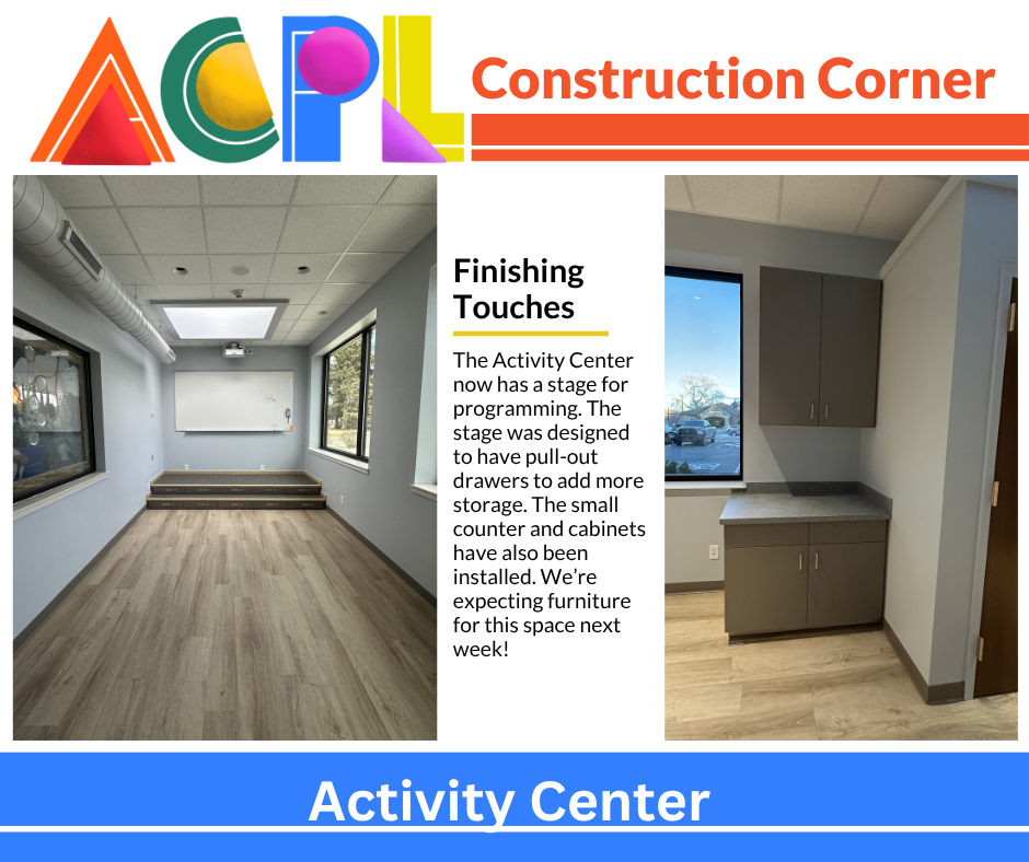 Jan 16 (2) (3) Photos of construction project. Construction Corner - Activity Center: Finishing Touches. The Activity Center now has a stage for programming. The stage was designed to have pull-out drawers to add more storage. The small counter and cabinets have also been installed. We’re expecting furniture for this space next week!
