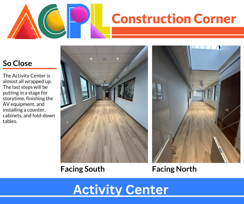 Nov.21(2) (3) Photos of construction project. Text reads: Construction Corner: Activity Center. The Activity Center is almost all wrapped up. The last steps will be putting in a stage for storytime, finishing the AV equipment, and installing a counter, cabinets, and fold-down tables.